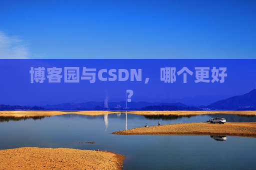 博客园与CSDN,哪个更好?